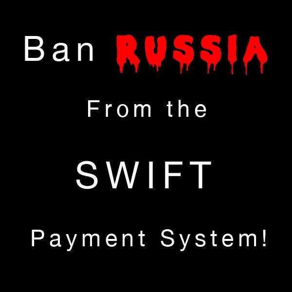 Ban RUSSIA from the SWIFT payment system!