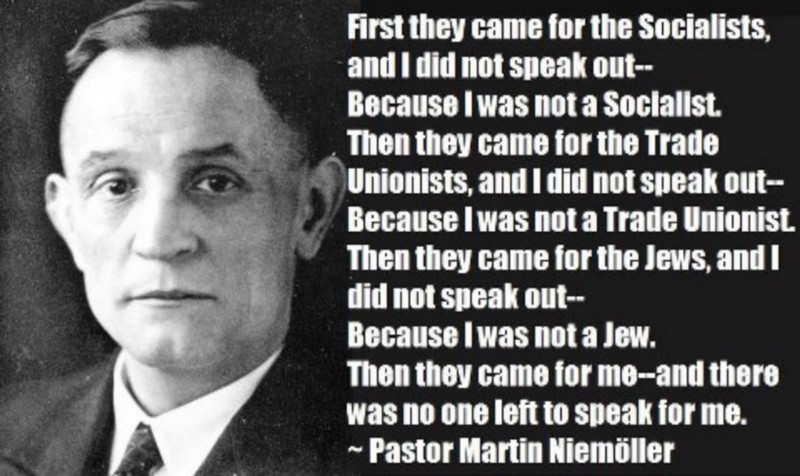 Reference to the famous text written by Martin Niemoller (1892–1984), a prominent Protestant pastor who emerged as an outspoken public foe of Adolf Hitler and spent the last seven years of Nazi rule in concentration camps.
