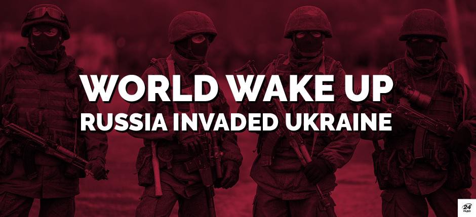 World Wake Up. Russia Invaded Ukraine